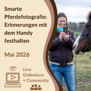 Onlinekurs mit Community: Smarte Pferdefotografie. Erinnerungen mit dem Handy festhalten im Mai 2026